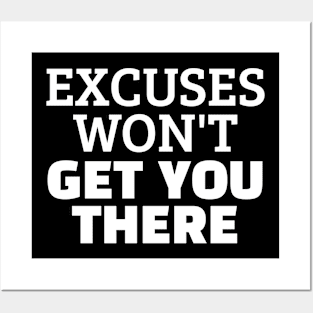 Excuses Won't Get You There Posters and Art